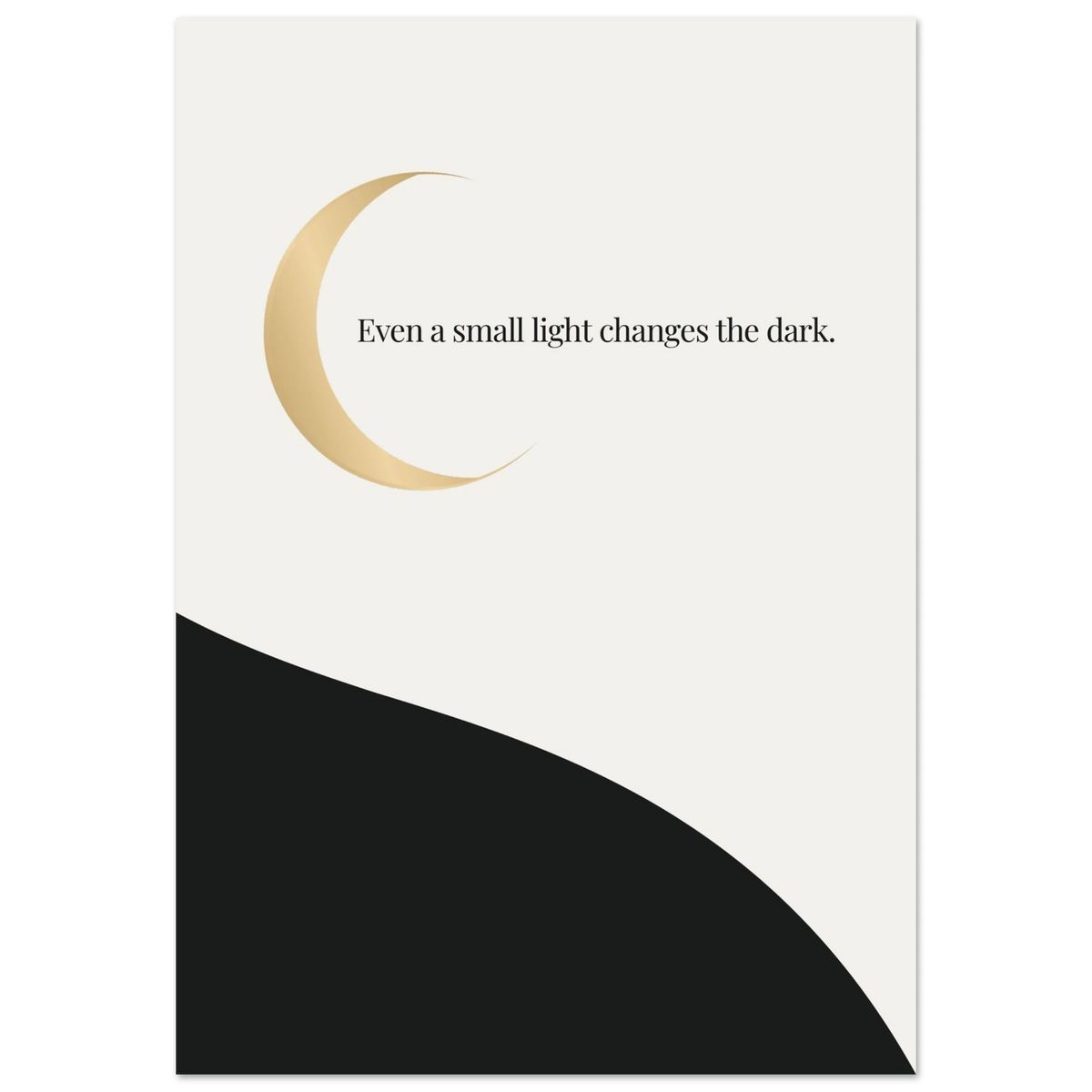 Minimalist poster with a golden crescent moon over a cream and black divided landscape — Even a small light changes the dark quote by Monoquote