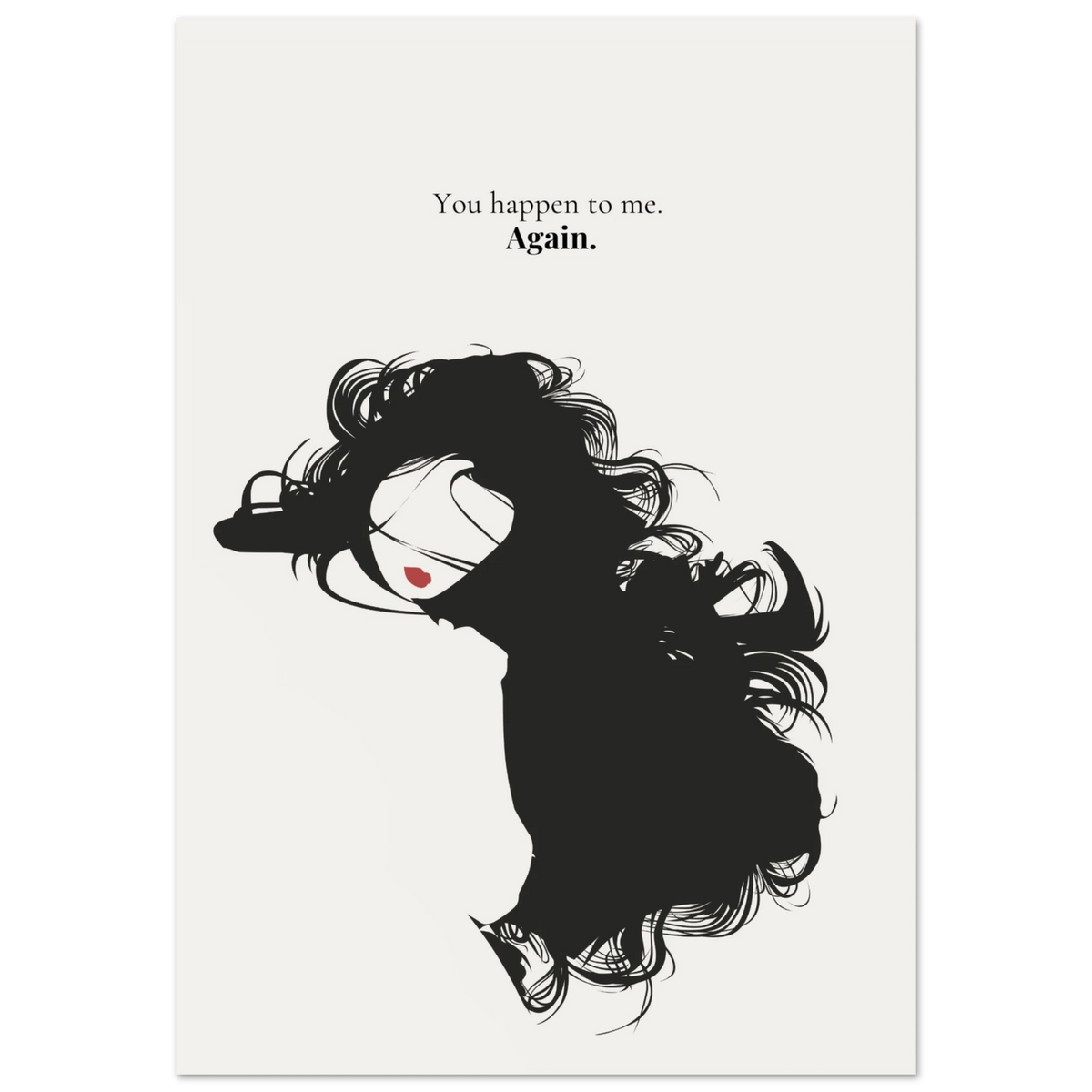 Minimalist black and white poster with the quote "You happen to me. Again." and a silhouette of a woman with flowing hair