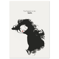 Minimalist black and white poster with the quote "You happen to me. Again." and a silhouette of a woman with flowing hair