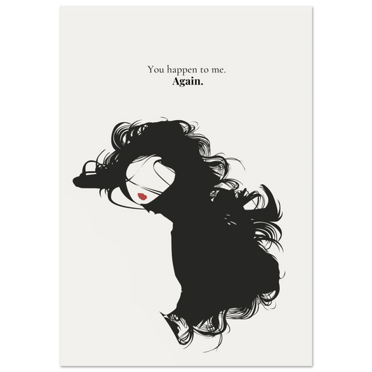 Minimalist black and white poster with the quote "You happen to me. Again." and a silhouette of a woman with flowing hair