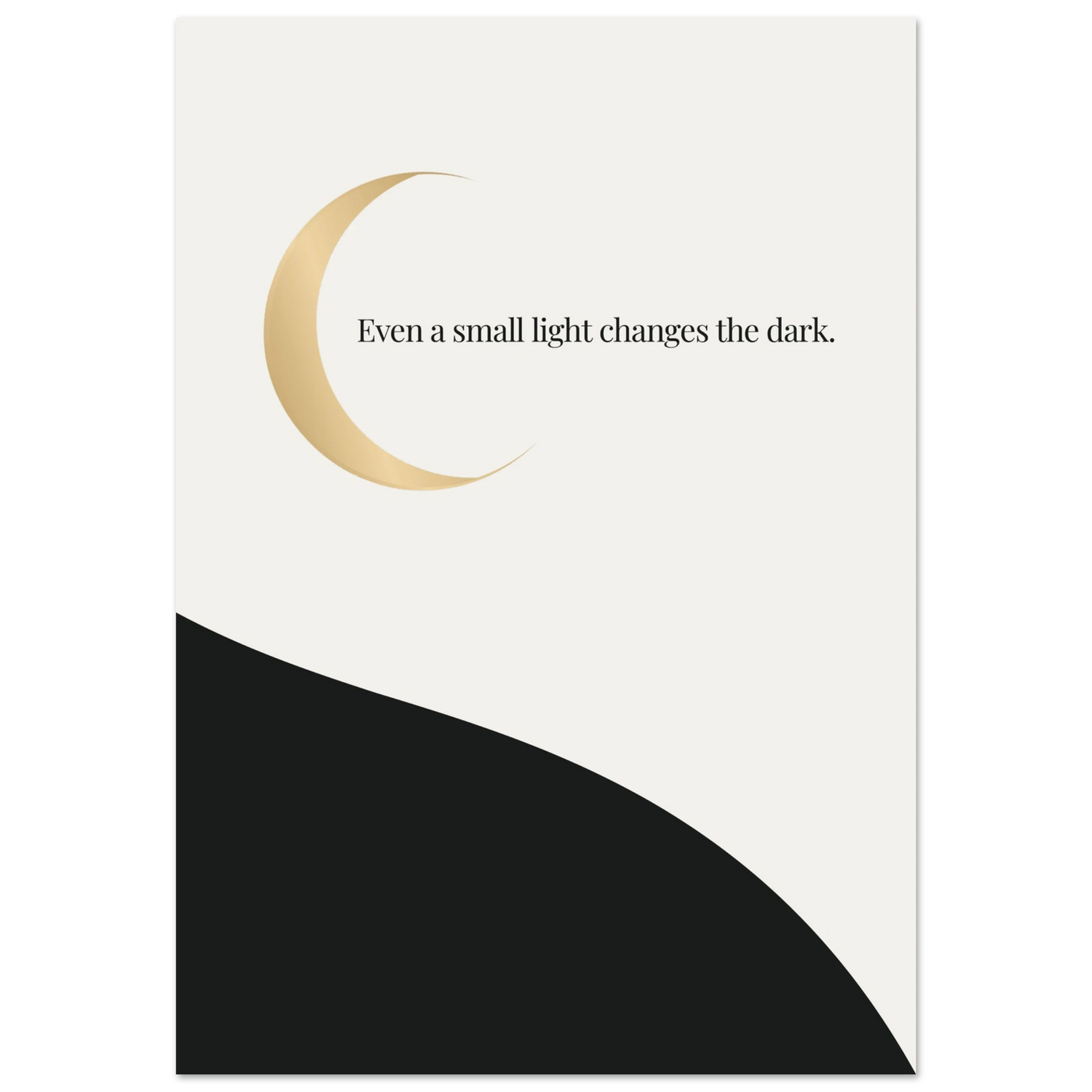 Minimalist poster with a golden crescent moon over a cream and black divided landscape — Even a small light changes the dark quote by Monoquote