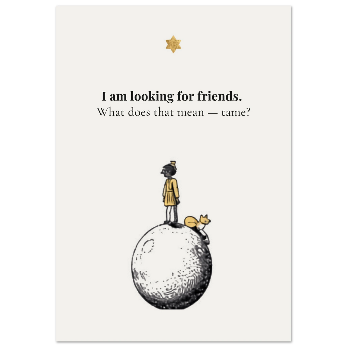 Minimalist poster of a boy and fox standing on a small planet with a golden star above on cream background — I am looking for friends what does that mean tame Little Prince quote by Monoquote