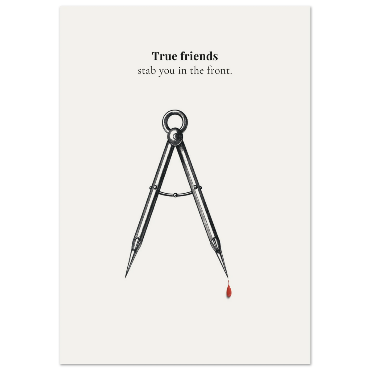 Minimalist poster of a vintage drafting compass with a red blood drop falling from one point on cream background — True friends stab you in the front quote by Monoquote